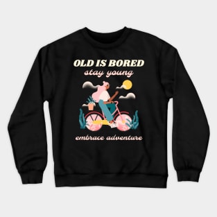 Old is bored stay young embrace adventure Crewneck Sweatshirt